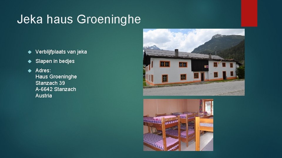Jeka haus Groeninghe Verblijfplaats van jeka Slapen in bedjes Adres: Haus Groeninghe Stanzach 39