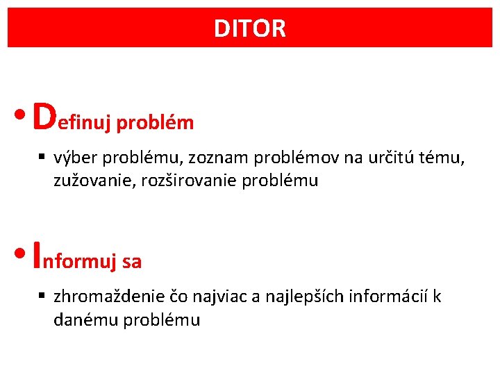 DITOR • Definuj problém § výber problému, zoznam problémov na určitú tému, zužovanie, rozširovanie
