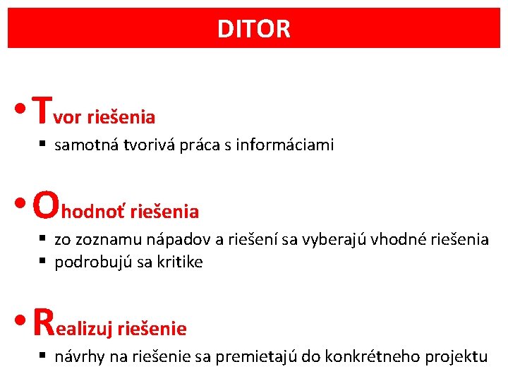 DITOR • Tvor riešenia § samotná tvorivá práca s informáciami • Ohodnoť riešenia §