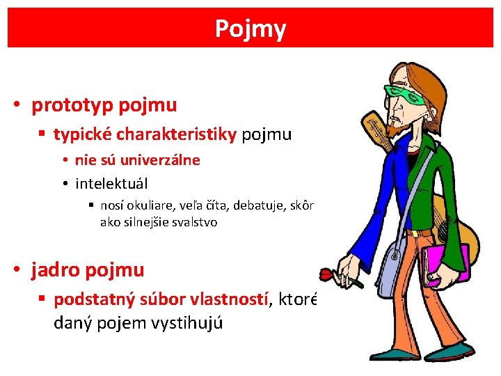 Pojmy • prototyp pojmu § typické charakteristiky pojmu • nie sú univerzálne • intelektuál