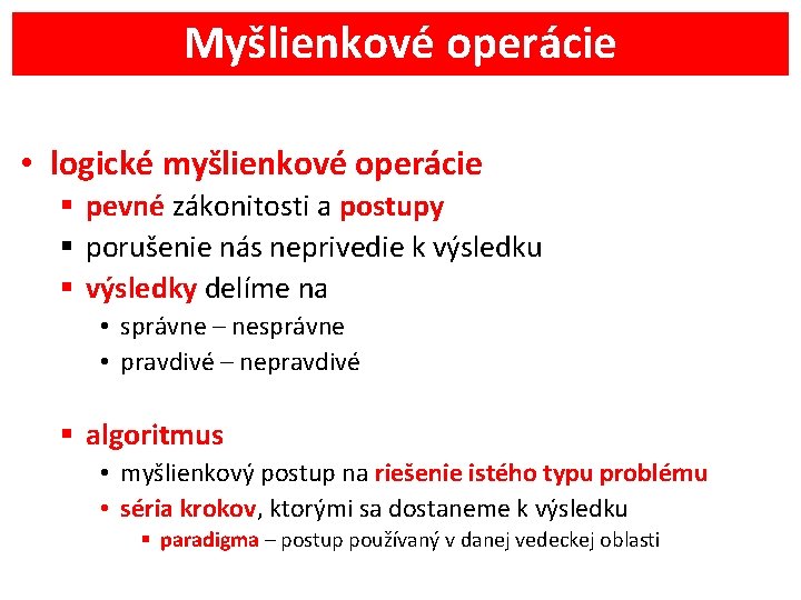 Myšlienkové operácie • logické myšlienkové operácie § pevné zákonitosti a postupy § porušenie nás
