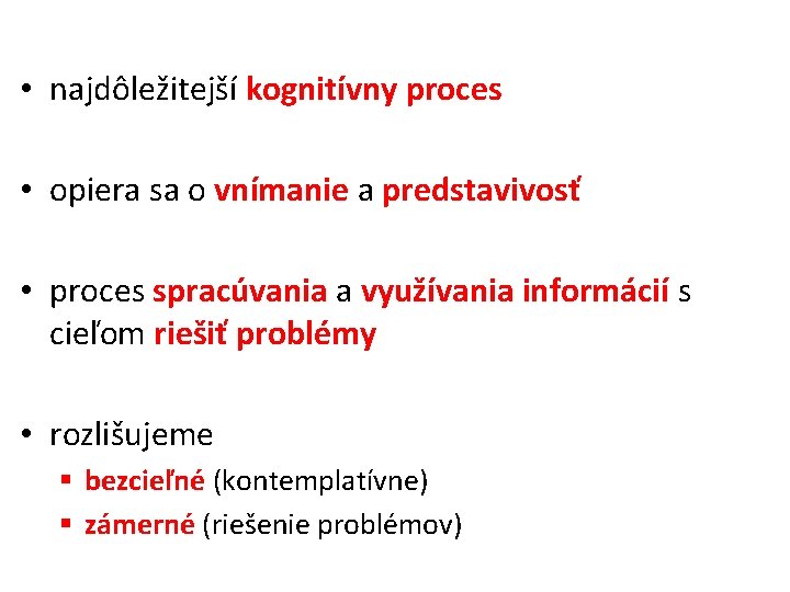  • najdôležitejší kognitívny proces • opiera sa o vnímanie a predstavivosť • proces