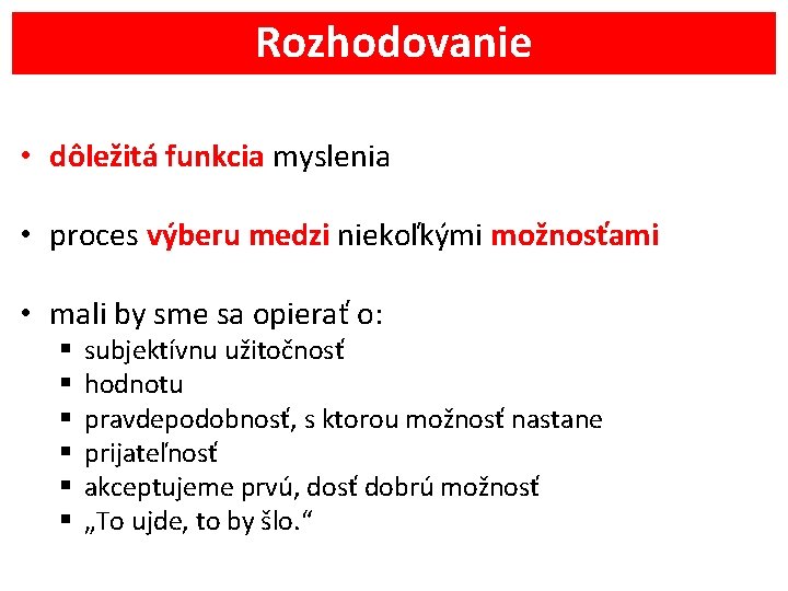 Rozhodovanie • dôležitá funkcia myslenia • proces výberu medzi niekoľkými možnosťami • mali by