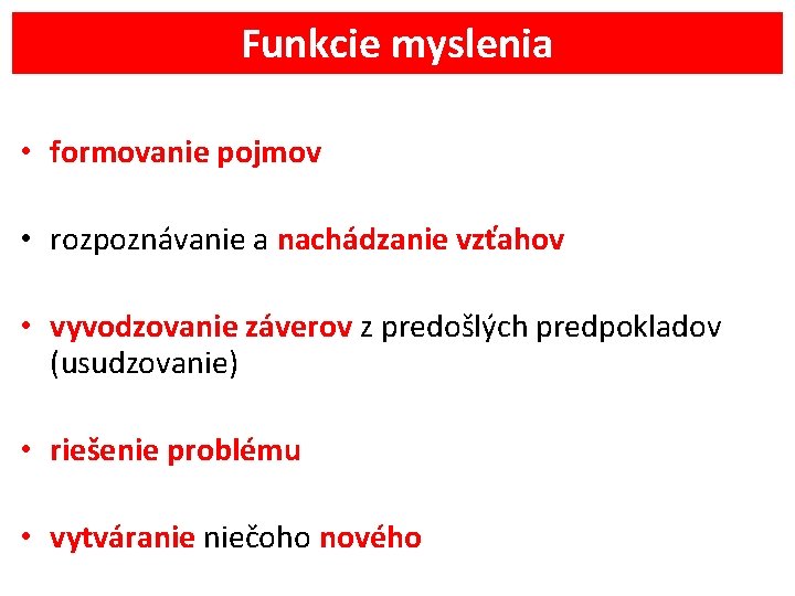 Funkcie myslenia • formovanie pojmov • rozpoznávanie a nachádzanie vzťahov • vyvodzovanie záverov z