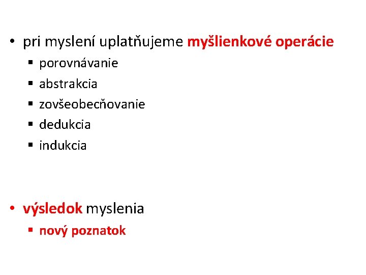  • pri myslení uplatňujeme myšlienkové operácie § § § porovnávanie abstrakcia zovšeobecňovanie dedukcia