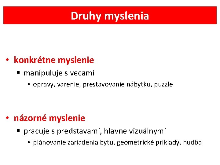 Druhy myslenia • konkrétne myslenie § manipuluje s vecami • opravy, varenie, prestavovanie nábytku,