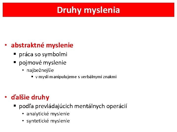 Druhy myslenia • abstraktné myslenie § práca so symbolmi § pojmové myslenie • najbežnejšie