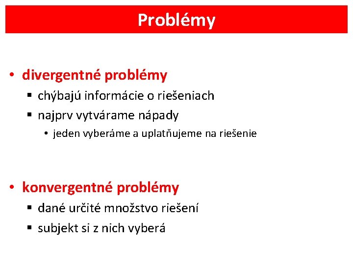 Problémy • divergentné problémy § chýbajú informácie o riešeniach § najprv vytvárame nápady •