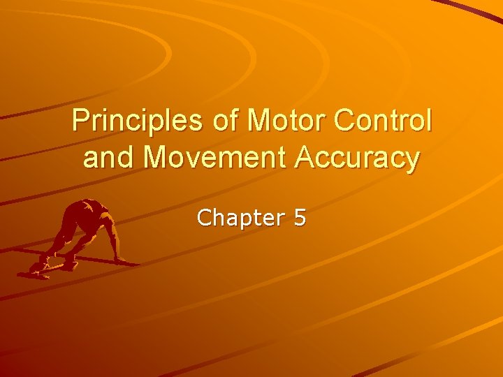 Principles of Motor Control and Movement Accuracy Chapter 5 Principles of Motor Control and Movement Accuracy Chapter 5