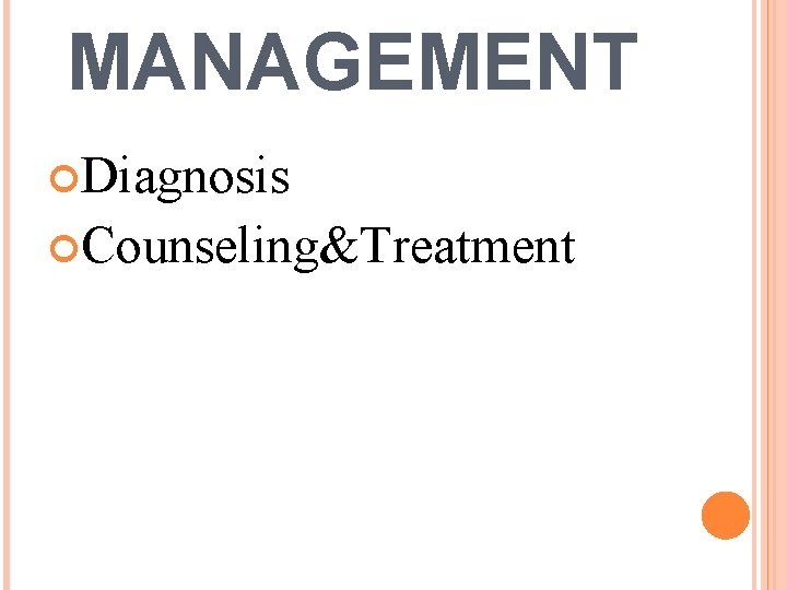 MANAGEMENT Diagnosis Counseling&Treatment 
