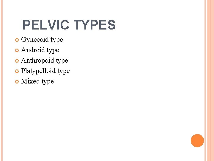 PELVIC TYPES Gynecoid type Android type Anthropoid type Platypelloid type Mixed type 