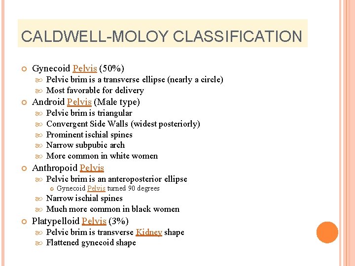 CALDWELL-MOLOY CLASSIFICATION Gynecoid Pelvis (50%) Android Pelvis (Male type) Pelvic brim is a transverse