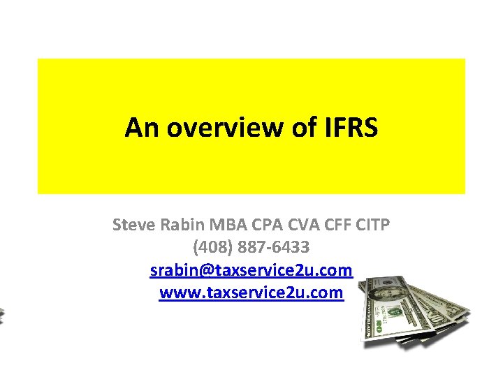 An overview of IFRS Steve Rabin MBA CPA CVA CFF CITP (408) 887 -6433