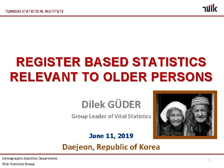 TURKISH STATISTICAL INSTITUTE REGISTER BASED STATISTICS RELEVANT TO OLDER PERSONS Dilek GÜDER Group Leader