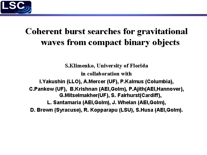 Coherent burst searches for gravitational waves from compact binary objects S. Klimenko, University of