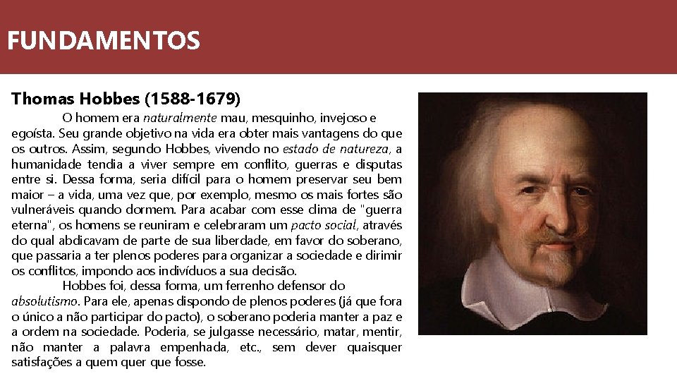 FUNDAMENTOS Thomas Hobbes (1588 -1679) O homem era naturalmente mau, mesquinho, invejoso e egoísta.