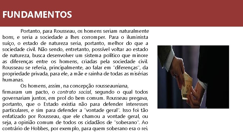 FUNDAMENTOS Portanto, para Rousseau, os homens seriam naturalmente bons, e seria a sociedade a