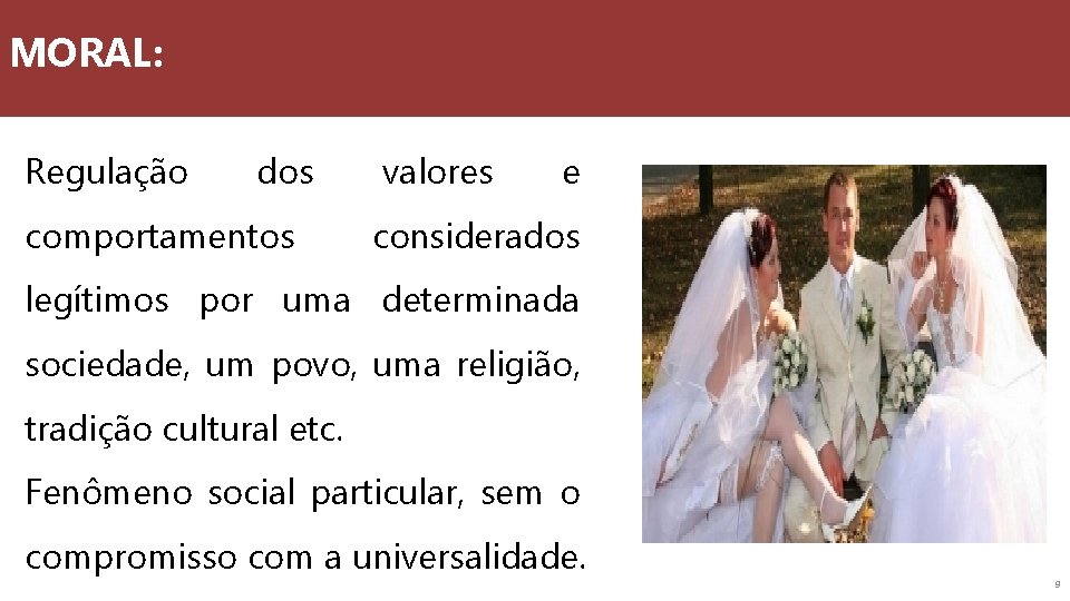 MORAL: Regulação dos comportamentos valores e considerados legítimos por uma determinada sociedade, um povo,