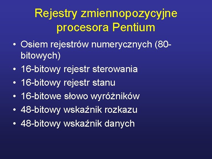 Rejestry zmiennopozycyjne procesora Pentium • Osiem rejestrów numerycznych (80 bitowych) • 16 -bitowy rejestr