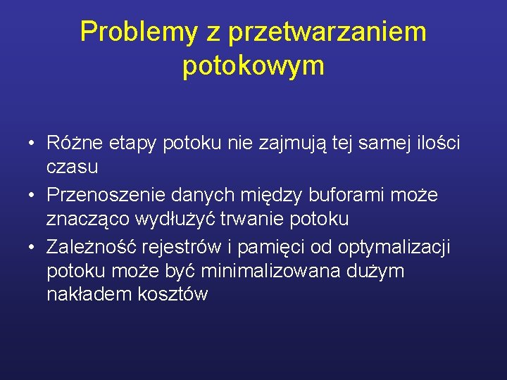 Problemy z przetwarzaniem potokowym • Różne etapy potoku nie zajmują tej samej ilości czasu