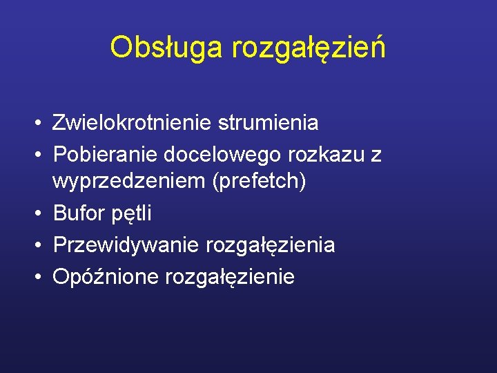 Obsługa rozgałęzień • Zwielokrotnienie strumienia • Pobieranie docelowego rozkazu z wyprzedzeniem (prefetch) • Bufor