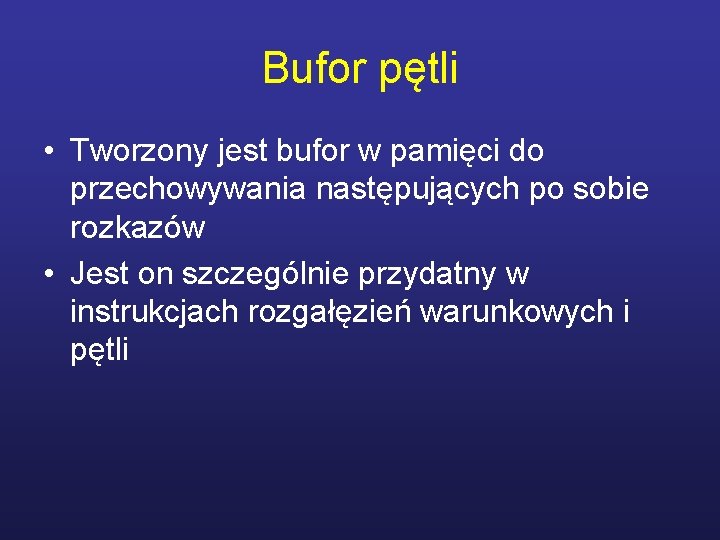 Bufor pętli • Tworzony jest bufor w pamięci do przechowywania następujących po sobie rozkazów