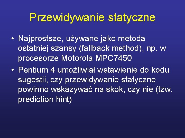 Przewidywanie statyczne • Najprostsze, używane jako metoda ostatniej szansy (fallback method), np. w procesorze