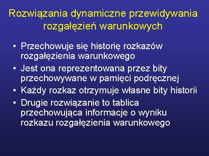 Rozwiązania dynamiczne przewidywania rozgałęzień warunkowych • Przechowuje się historię rozkazów rozgałęzienia warunkowego • Jest