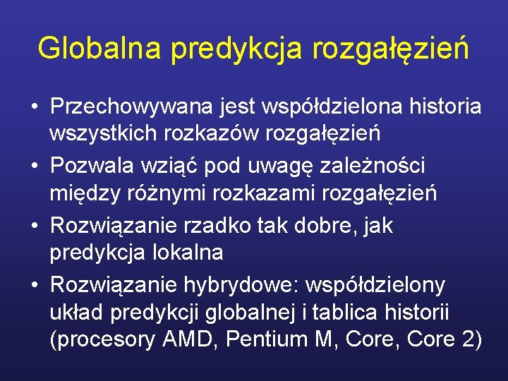 Globalna predykcja rozgałęzień • Przechowywana jest współdzielona historia wszystkich rozkazów rozgałęzień • Pozwala wziąć