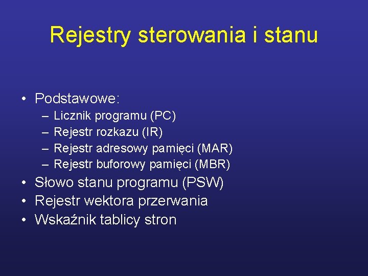 Rejestry sterowania i stanu • Podstawowe: – – Licznik programu (PC) Rejestr rozkazu (IR)