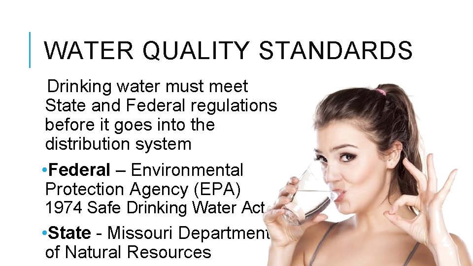 WATER QUALITY STANDARDS Drinking water must meet State and Federal regulations before it goes WATER QUALITY STANDARDS Drinking water must meet State and Federal regulations before it goes