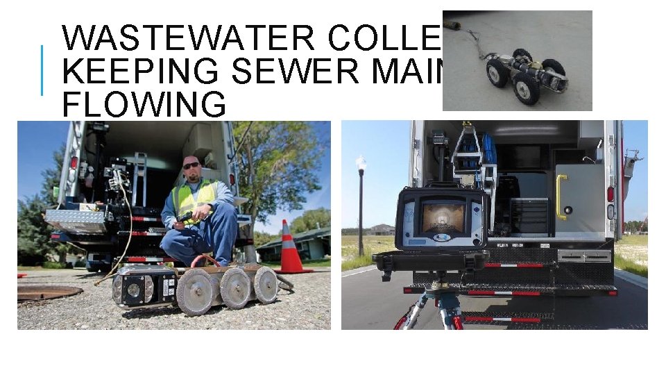 WASTEWATER COLLECTION KEEPING SEWER MAINS FLOWING WASTEWATER COLLECTION KEEPING SEWER MAINS FLOWING