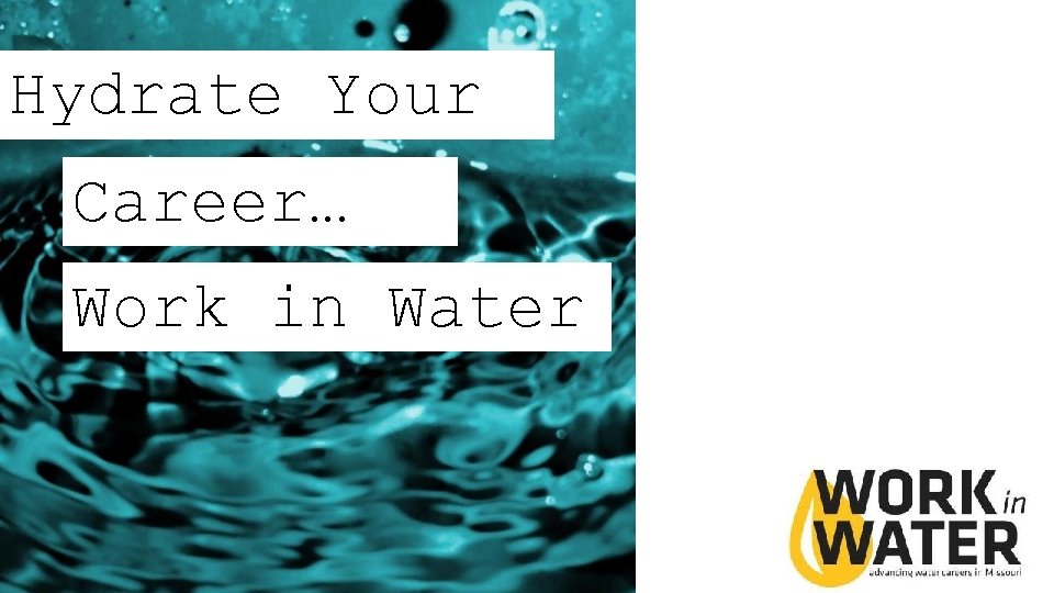 Hydrate Your Career… Work in Water Hydrate Your Career… Work in Water