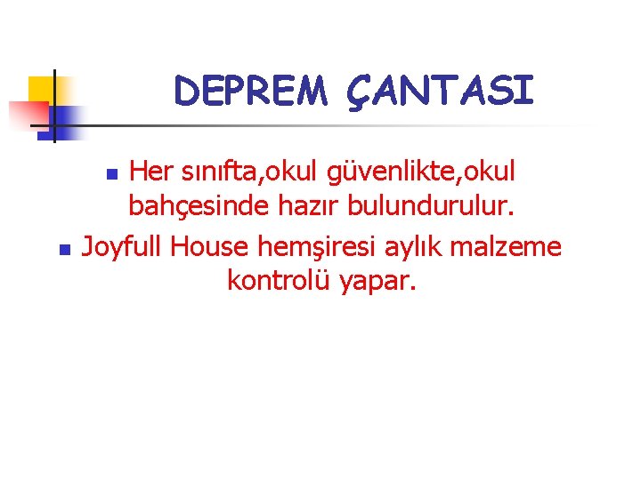 DEPREM ÇANTASI Her sınıfta, okul güvenlikte, okul bahçesinde hazır bulundurulur. Joyfull House hemşiresi aylık