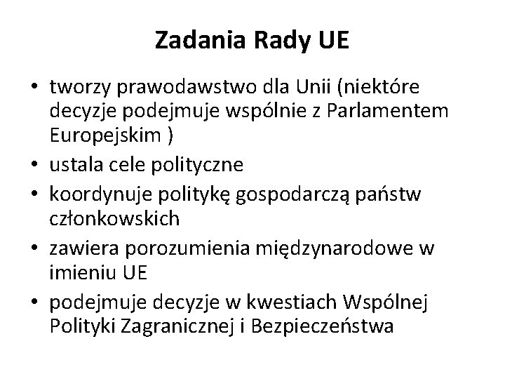 Zadania Rady UE • tworzy prawodawstwo dla Unii (niektóre decyzje podejmuje wspólnie z Parlamentem