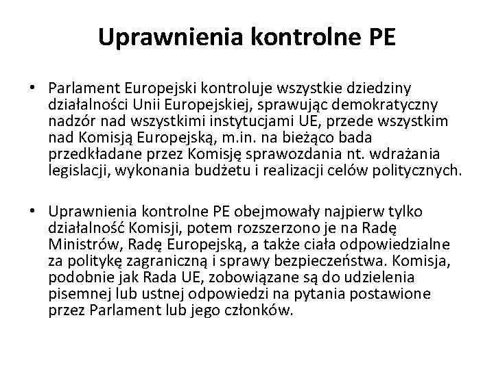 Uprawnienia kontrolne PE • Parlament Europejski kontroluje wszystkie dziedziny działalności Unii Europejskiej, sprawując demokratyczny