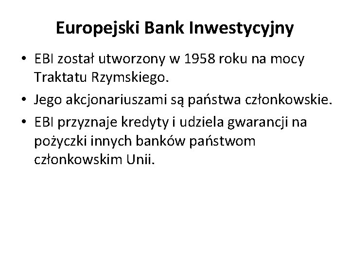 Europejski Bank Inwestycyjny • EBI został utworzony w 1958 roku na mocy Traktatu Rzymskiego.