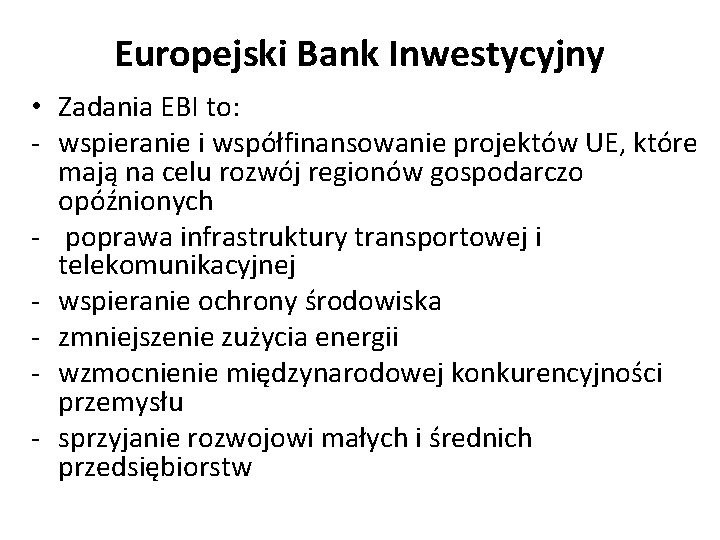 Europejski Bank Inwestycyjny • Zadania EBI to: - wspieranie i współfinansowanie projektów UE, które