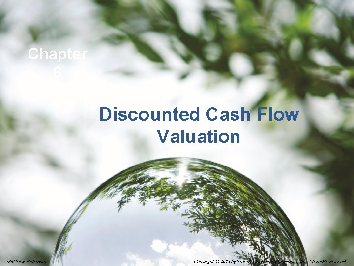 Chapter 6 Discounted Cash Flow Valuation 6 -1 Mc. Graw-Hill/Irwin Copyright © 2013 by