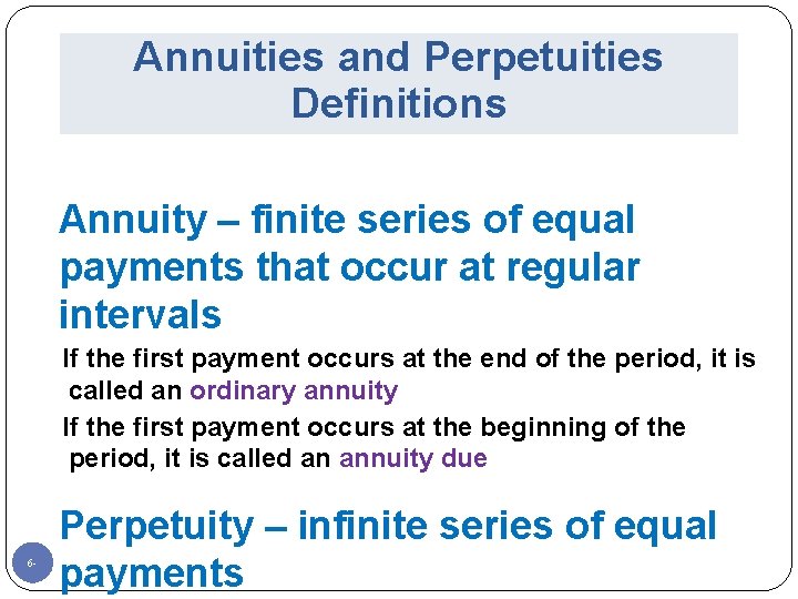 Annuities and Perpetuities Definitions Annuity – finite series of equal payments that occur at