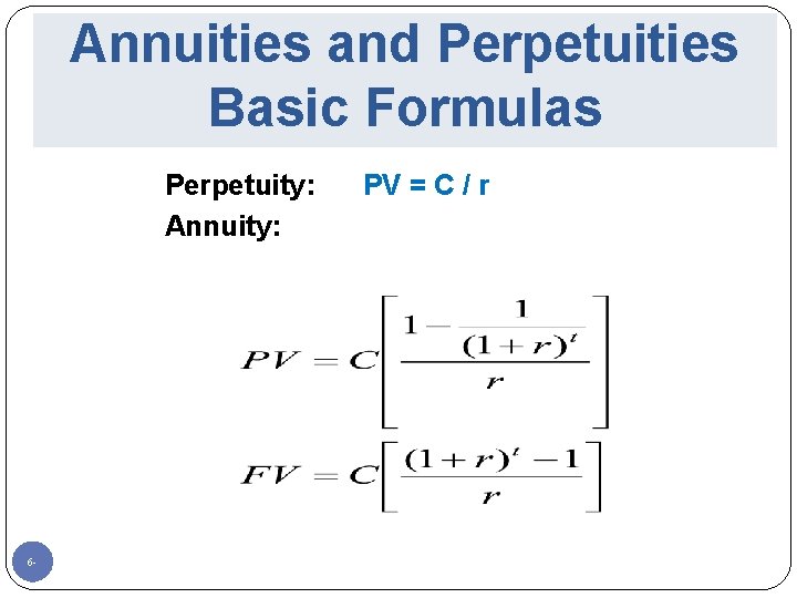 Annuities and Perpetuities Basic Formulas Perpetuity: Annuity: 6 - PV = C / r