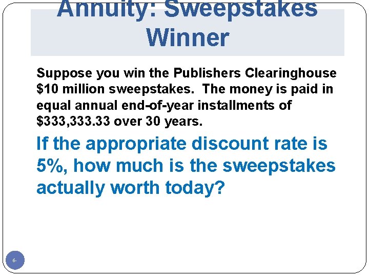 Annuity: Sweepstakes Winner Suppose you win the Publishers Clearinghouse $10 million sweepstakes. The money