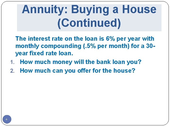 Annuity: Buying a House (Continued) The interest rate on the loan is 6% per