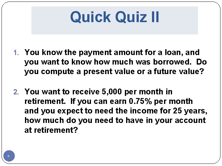 Quick Quiz II 1. You know the payment amount for a loan, and you