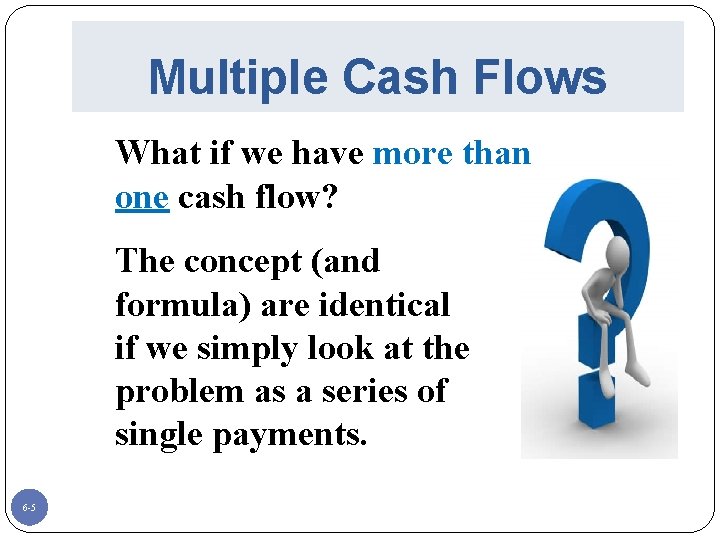 Multiple Cash Flows What if we have more than one cash flow? The concept