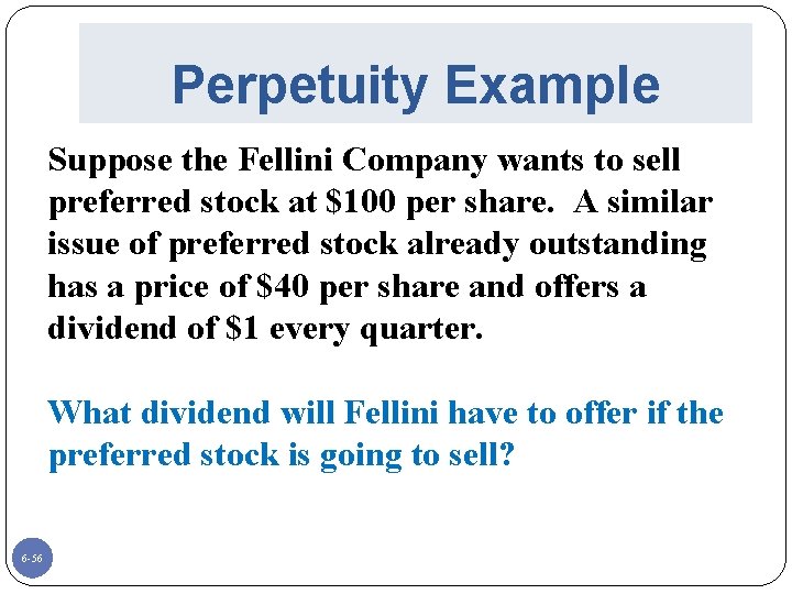 Perpetuity Example Suppose the Fellini Company wants to sell preferred stock at $100 per