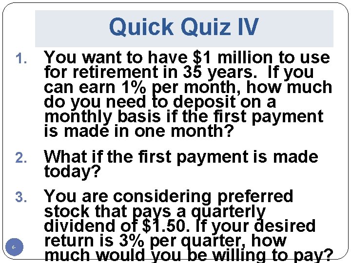 Quick Quiz IV You want to have $1 million to use for retirement in