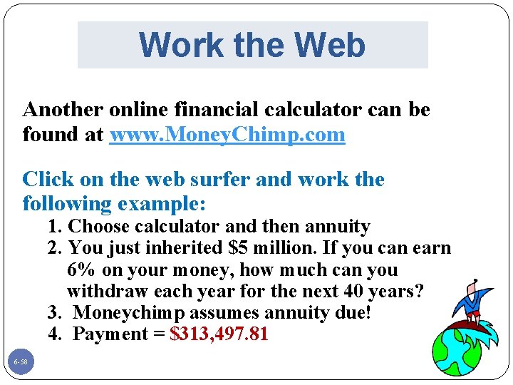 Work the Web Another online financial calculator can be found at www. Money. Chimp.