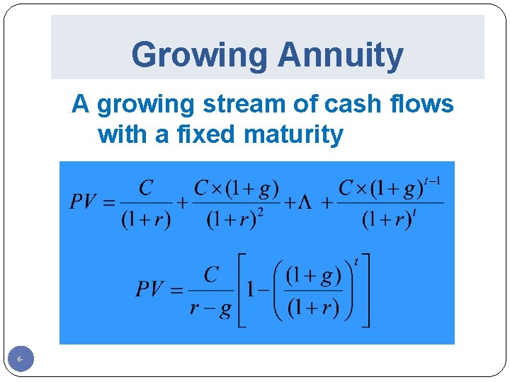 Growing Annuity A growing stream of cash flows with a fixed maturity 6 -