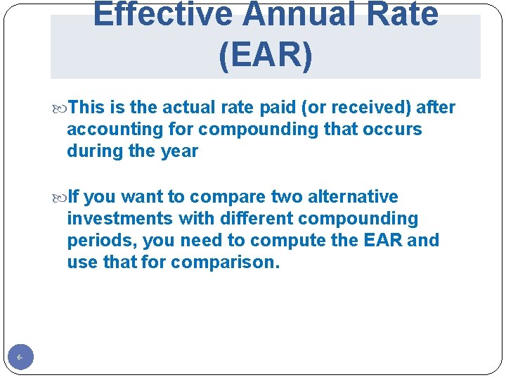 Effective Annual Rate (EAR) This is the actual rate paid (or received) after accounting